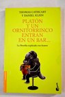 Platón y un ornitorrinco entran en un bar la filosofía explicada con humor / Thomas Cathcart
