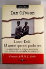 Lorca Dal el amor que no pudo ser / Ian Gibson