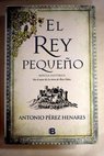 El rey pequeño / Antonio Pérez Henares