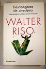 Desapegarse sin anestesia cómo fortalecer la independencia emocional / Walter Riso