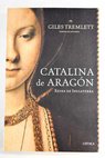 Catalina de Aragn reina de Inglaterra / Giles Tremlett