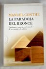 La paradoja del bronce espejismos y sorpresas en el mundo de la economía y la política / Manuel Conthe