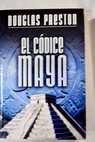 El cdice maya / Douglas Preston