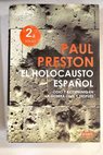 El holocausto espaol odio y exterminio en la Guerra Civil y despus / Paul Preston