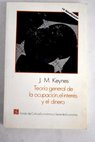 Teora general de la ocupacin el inters y el dinero / John Maynard Keynes