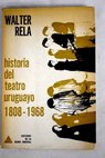 Historia del teatro uruguayo 1808 1968 / Walter Rela