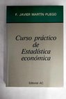 Curso práctico de estadística económica / Francisco Javier Martín Pliego