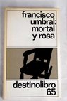 Mortal y rosa / Francisco Umbral