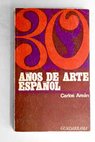 Treinta años de arte español 1943 1972 / Carlos Areán