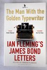 The man with the golden typewriter Ian Fleming s James Bond letters / Fleming Ian Fleming Fergus
