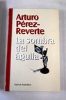 La sombra del guila / Arturo Prez Reverte