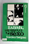 Baroja las mujeres y el sexo / Francisco Bergasa