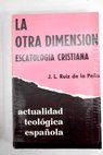 La otra dimensión escatología cristiana / Juan Luis Ruiz de la Peña