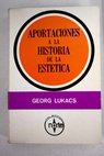 Aportaciones a la historia de la estética / Gyorgy Lukács