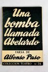 Una bomba llamada Abelardo farsa burlesca menos fantstica de lo que parece en dos actos / Alfonso Paso