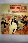 El espritu de Montmartre en tiempo de Toulouse Lautrec