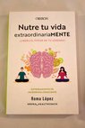 Nutre tu vida extraordinariamente libera el poder de tu cerebro entrenamiento de microbiota consciente / Roma López