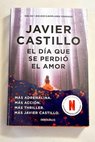 El día que se perdió el amor / Javier Castillo