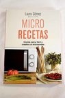 Micro recetas cocina sana fcil y creativa al microondas / Laura Gmez