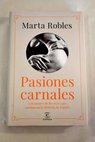 Pasiones carnales los amores de los reyes que cambiaron la historia de España / Marta Robles