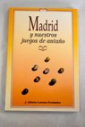 Madrid y nuestros juegos de antao / J Alberto Lorenzo Fernndez