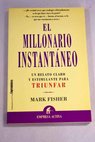 El millonario instantáneo un millonario revela cómo conseguir un espectacular triunfo financiero / Mark Fisher
