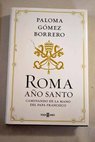 Roma ao santo caminando de la mano del Papa Francisco / Paloma Gmez Borrero