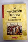 La revolucin francesa / Jean Pierre Bois