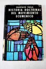 Historia doctrinal del movimiento ecumnico / Gustave Thils