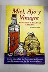 Miel ajo y vinagre remedios y recetas caseras guía popular de los maravillosos medicamentos de la naturaleza / Patrick Quillin
