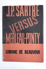 J P Sartre versus Merleau Ponty / Simone de Beauvoir