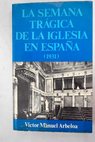 La semana trágica de la Iglesia en España octubre de 1931 / Víctor Manuel Arbeloa