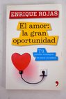 El amor la gran oportunidad t puedes conseguir un amor duradero / Enrique Rojas