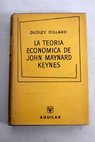 La teoría económica de John Maynard Keynes Teoría de una economía monetaria / Dudley Dillard
