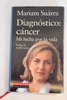 Diagnóstico cáncer mi lucha por la vida / Mariam Suárez