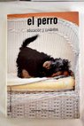 El perro educación y cuidados / Jaume Fatjó Ríos