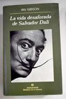 La vida desaforada de Salvador Dalí / Ian Gibson