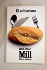 El utilitarismo Un sistema de la lógica libro VI capítulo XII / John Stuart Mill