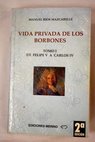 Vida privada de los Borbones tomo 1 De Felipe V a Carlos IV / Manuel Ros Mazcarelle