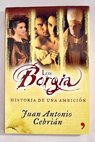 Los Borgia historia de una ambicin / Juan Antonio Cebrin