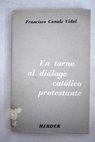 En torno al dialogo catlico protestante / Francisco Canals Vidal