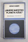 Muere nuestro planeta azul La historia natural de nuestra superpoblada tierra / Heinz Haber