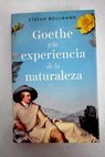 Goethe y la experiencia de la naturaleza / Srefan Bollmann