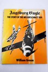Ausburg Eagle the story of the Messerschmitt 109 / William Green