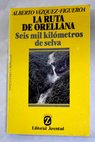 La ruta de Orellana seis mil kilmetros de selva / Alberto Vzquez Figueroa