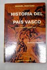 Historia del País Vasco de los orígenes a nuestros días / Manuel Montero