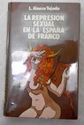 La represin sexual en la Espaa de Franco / Luis Alonso Tejada
