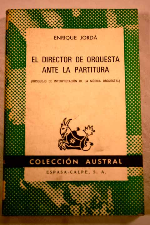 El director de orquesta ante la partitura bosquejo de interpretacin de la msica orquestal / Enrique Jord