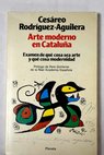 Arte moderno en Cataluña examen de qué cosa sea arte y qué cosa modernidad / Cesáreo Rodríguez Aguilera