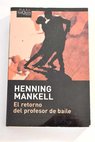 El retorno del profesor de baile / Henning Mankell